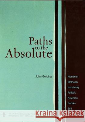 Paths to the Absolute: Mondrian, Malevich, Kandinsky, Pollock, Newman, Rothko, and Still Golding, John 9780691048963 Bollingen