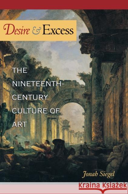 Desire and Excess: The Nineteenth-Century Culture of Art Siegel, Jonah 9780691049144