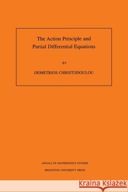 The Action Principle and Partial Differential Equations. (Am-146), Volume 146 Christodoulou, Demetrios 9780691049571 Princeton University Press