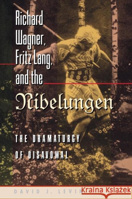 Richard Wagner, Fritz Lang, and the Nibelungen: The Dramaturgy of Disavowal Levin, David J. 9780691049717 0