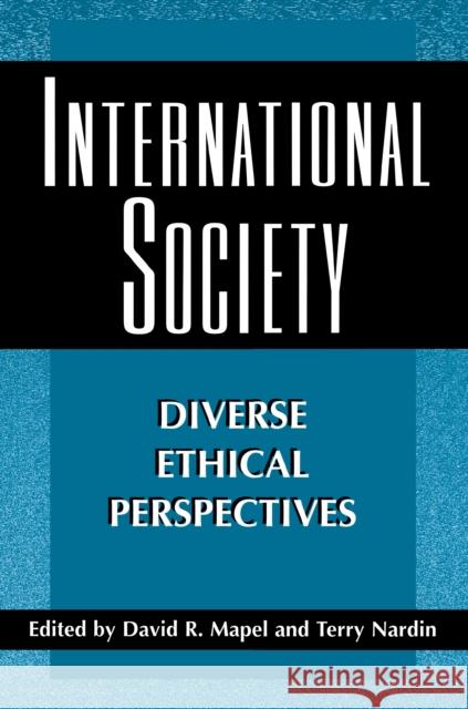 International Society: Diverse Ethical Perspectives Mapel, David R. 9780691049724 Princeton University Press