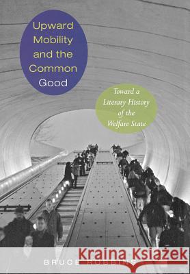 Upward Mobility and the Common Good: Toward a Literary History of the Welfare State Bruce Robbins 9780691049878