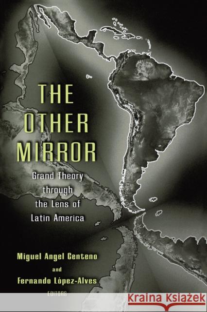 The Other Mirror: Grand Theory Through the Lens of Latin America Centeno, Miguel Angel 9780691050171 Princeton University Press