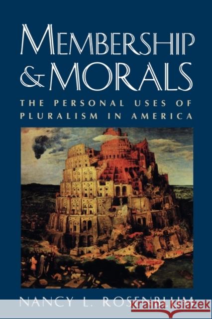 Membership and Morals: The Personal Uses of Pluralism in America Rosenblum, Nancy L. 9780691050232 Princeton University Press