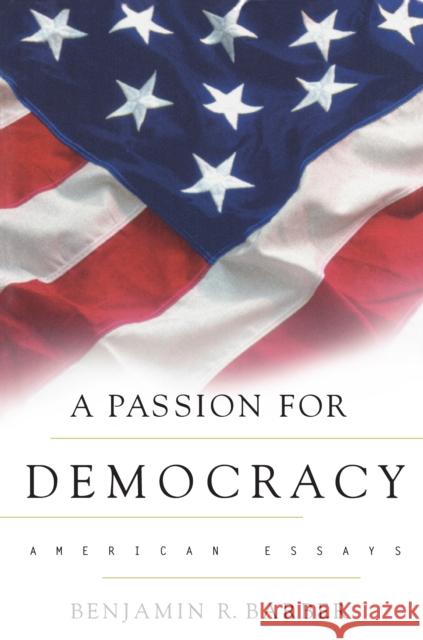 A Passion for Democracy: American Essays Barber, Benjamin R. 9780691050249 Princeton University Press