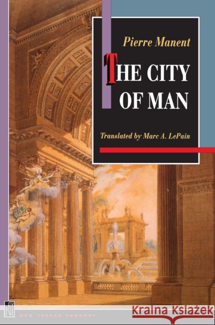 The City of Man Pierre Manent Marc A. LePain Jean Bethke Elshtain 9780691050256 Princeton University Press