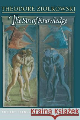 The Sin of Knowledge: Ancient Themes and Modern Variations Ziolkowski, Theodore 9780691050652 Princeton University Press