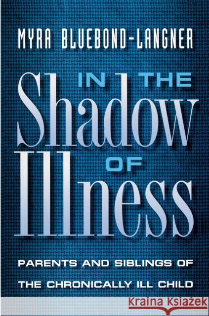 In the Shadow of Illness: Parents and Siblings of the Chronically Ill Child Bluebond-Langner, Myra 9780691050799 Princeton University Press