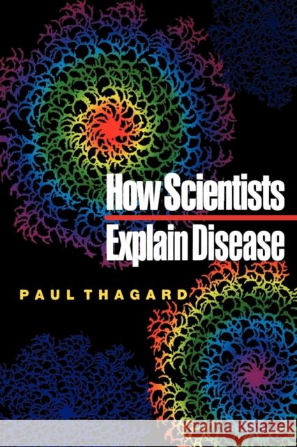 How Scientists Explain Disease Paul Thagard 9780691050836 Princeton University Press