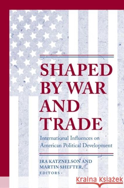 Shaped by War and Trade: International Influences on American Political Development Katznelson, Ira 9780691057040 0