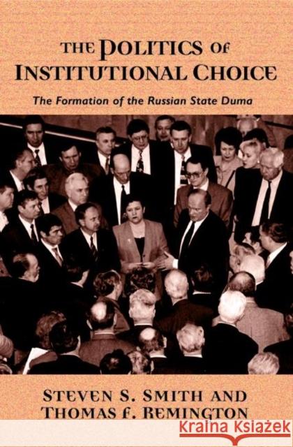 The Politics of Institutional Choice: The Formation of the Russian State Duma Smith, Steven S. 9780691057378 Princeton University Press