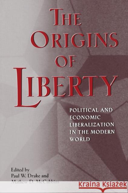 The Origins of Liberty: Political and Economic Liberalization in the Modern World Drake, Paul W. 9780691057552