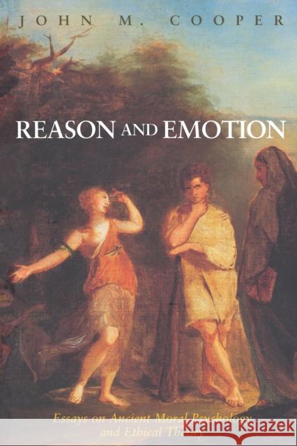 Reason and Emotion: Essays on Ancient Moral Psychology and Ethical Theory Cooper, John M. 9780691058757 Princeton University Press