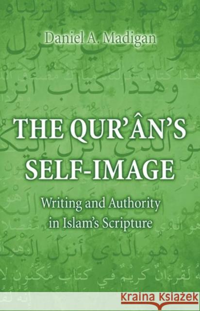 The Qur'ân's Self-Image: Writing and Authority in Islam's Scripture Madigan, Daniel 9780691059501