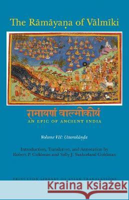The Ramayana of Valmiki: An Epic of Ancient India, Volume VII : Uttarakanda R P Goldman   9780691066646 