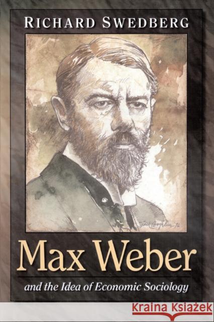 Max Weber and the Idea of Economic Sociology Richard Swedberg 9780691070131 Princeton University Press
