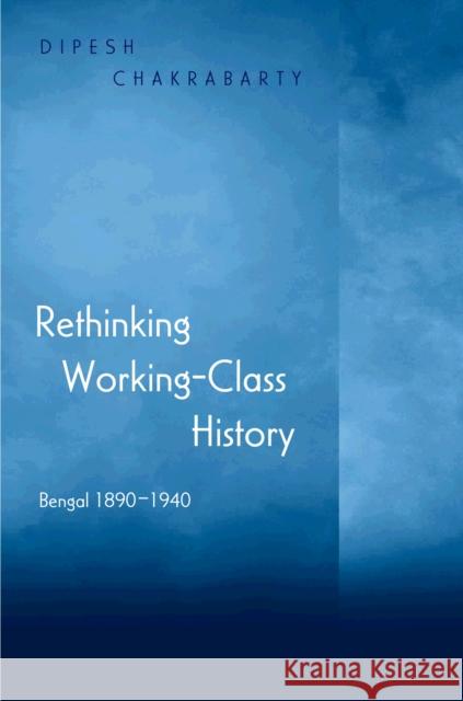 Rethinking Working-Class History: Bengal 1890-1940 Chakrabarty, Dipesh 9780691070308