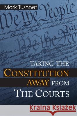 Taking the Constitution Away from the Courts Mark V. Tushnet 9780691070353 Princeton University Press