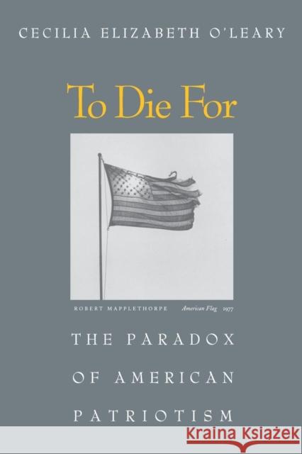 To Die for: The Paradox of American Patriotism O'Leary, Cecilia Elizabeth 9780691070520 Princeton University Press
