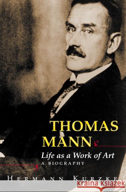 Thomas Mann: Life as a Work of Art: A Biography Kurzke, Hermann 9780691070698