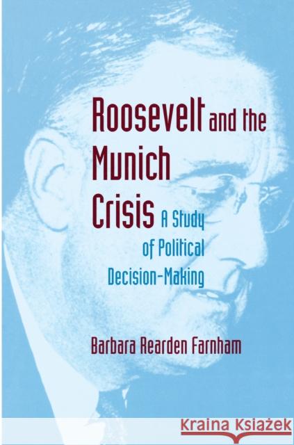 Roosevelt and the Munich Crisis: A Study of Political Decision-Making Farnham, Barbara Reardon 9780691070742 Princeton University Press