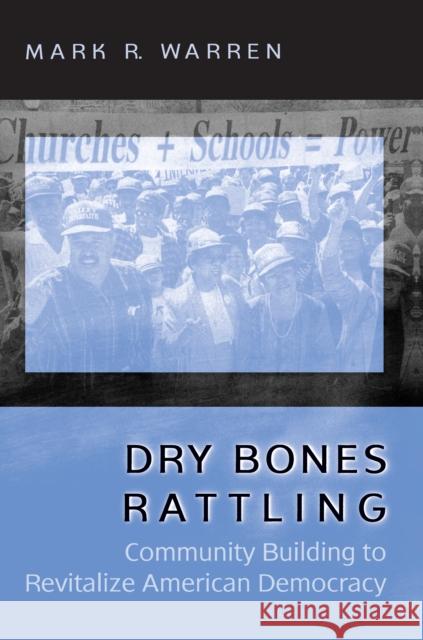 Dry Bones Rattling: Community Building to Revitalize American Democracy Warren, Mark R. 9780691074320 Princeton University Press