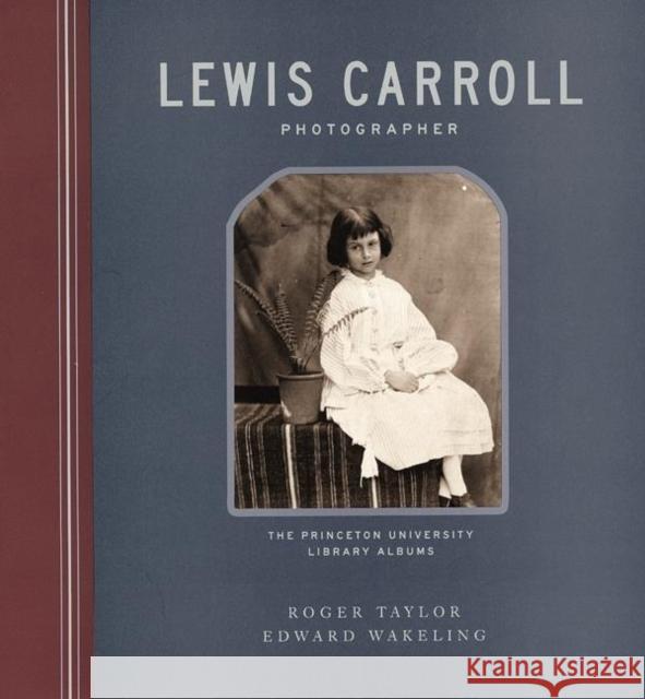 Lewis Carroll, Photographer : The Princeton University Library Albums Roger Taylor Edward Wakeling Peter C. Bunnell 9780691074436 Princeton University Press