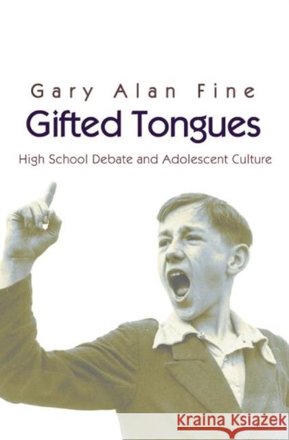 Gifted Tongues: High School Debate and Adolescent Culture Fine, Gary Alan 9780691074504 Princeton University Press