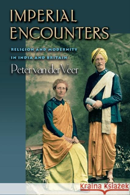 Imperial Encounters: Religion and Modernity in India and Britain Van Der Veer, Peter 9780691074788 Princeton University Press