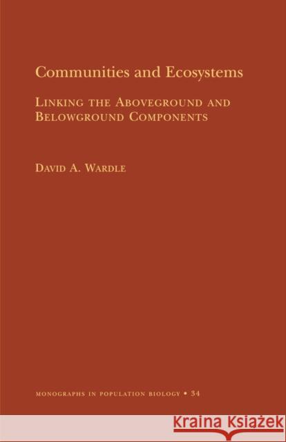 Communities and Ecosystems: Linking the Aboveground and Belowground Components (Mpb-34) Wardle, David A. 9780691074870