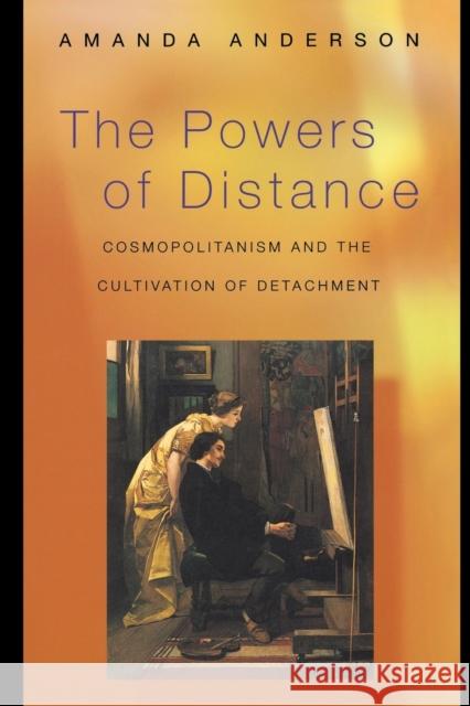 The Powers of Distance: Cosmopolitanism and the Cultivation of Detachment Anderson, Amanda 9780691074979