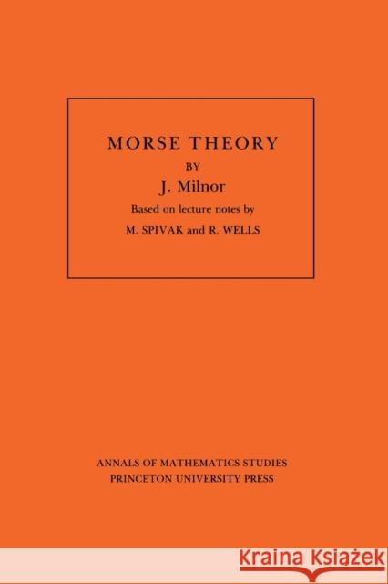 Morse Theory. (AM-51), Volume 51 J. W. Milnor John W. Milnor M. Spivak 9780691080086 
