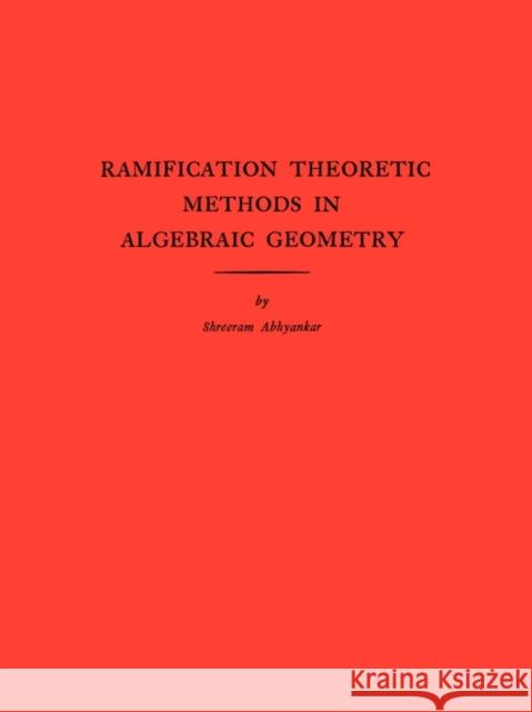 Ramification Theoretic Methods in Algebraic Geometry (Am-43), Volume 43 Abhyankar, Shreeram Shankar 9780691080239