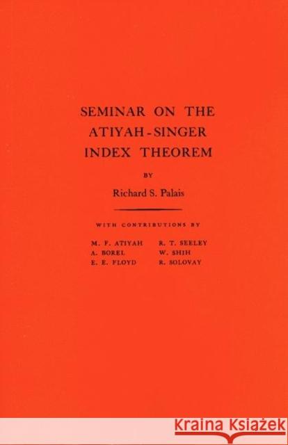 Seminar on the Atiyah-Singer Index Theorem Palais, Richard S. 9780691080314 Princeton University Press