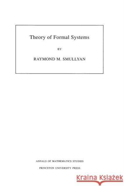 Theory of Formal Systems. (Am-47), Volume 47 Smullyan, Raymond M. 9780691080475 Princeton University Press