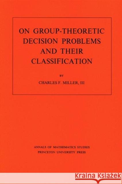 On Group-Theoretic Decision Problems and Their Classification. (Am-68), Volume 68 Miller, Charles F. 9780691080918 Princeton University Press