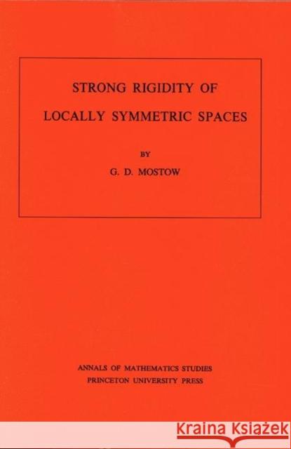 Strong Rigidity of Locally Symmetric Spaces Mostow, G. Daniel 9780691081366 Princeton University Press