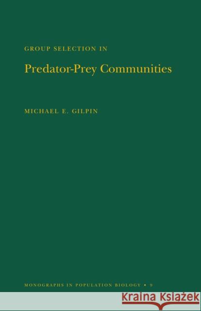 Group Selection in Predator-Prey Communities. (Mpb-9), Volume 9 Gilpin, Michael E. 9780691081618 Princeton University Press