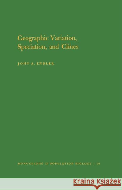Geographic Variation, Speciation and Clines. (Mpb-10), Volume 10 Endler, John A. 9780691081922