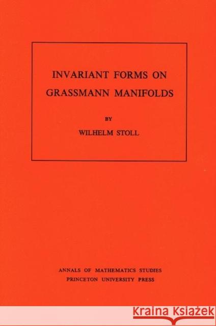 Invariant Forms on Grassmann Manifolds Stoll, Wilhelm 9780691081991 Princeton University Press