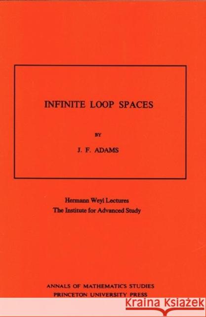 Infinite Loop Spaces (Am-90), Volume 90: Hermann Weyl Lectures, the Institute for Advanced Study. (Am-90) Adams, John Frank 9780691082066 Princeton University Press