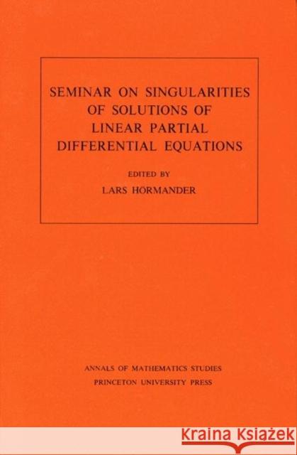Seminar on Singularities of Solutions of Linear Partial Differential Equations. (Am-91), Volume 91 Hörmander, Lars 9780691082134