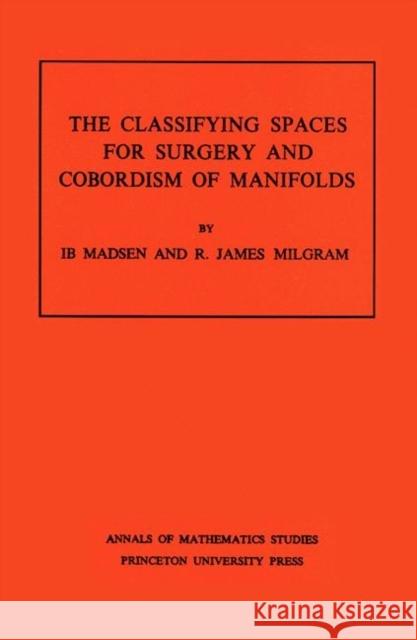 Classifying Spaces for Surgery and Corbordism of Manifolds. (Am-92), Volume 92 Madsen, Ib 9780691082264 Princeton University Press