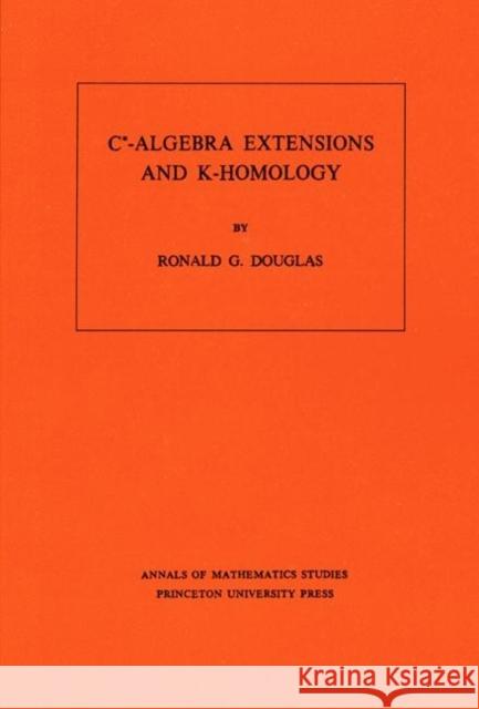 C*-Algebra Extensions and K-Homology. (Am-95), Volume 95 Douglas, Ronald G. 9780691082660 Princeton University Press