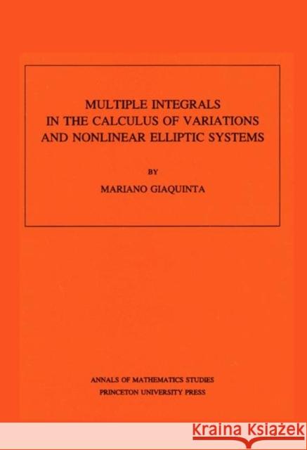 Multiple Integrals in the Calculus of Variations and Nonlinear Elliptic Systems. (Am-105), Volume 105 Giaquinta, Mariano 9780691083315 Princeton University Press