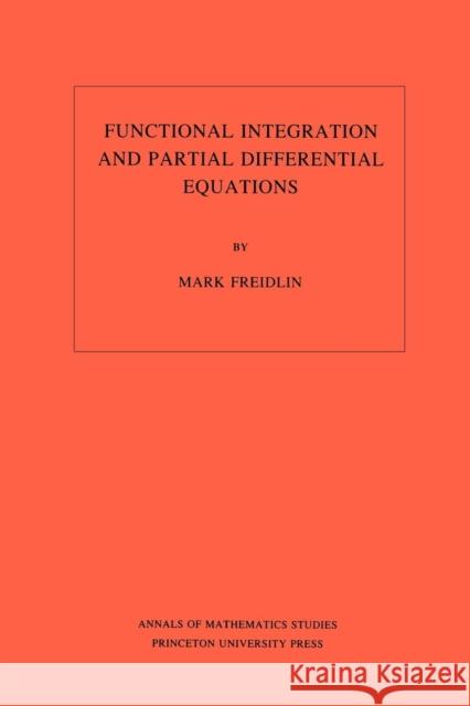 Functional Integration and Partial Differential Equations. (Am-109), Volume 109 Freidlin, Mark Iosifovich 9780691083629
