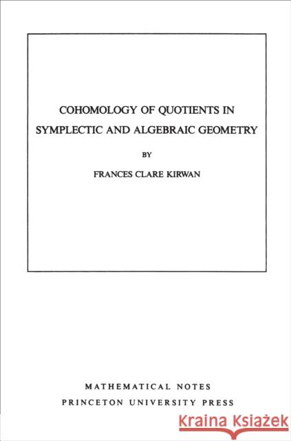 Cohomology of Quotients in Symplectic and Algebraic Geometry. (Mn-31), Volume 31 Kirwan, Frances Clare 9780691083704 Princeton University Press