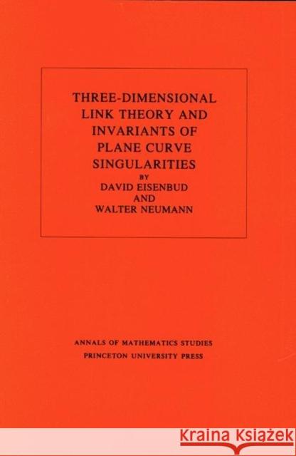 Three-Dimensional Link Theory and Invariants of Plane Curve Singularities. (Am-110), Volume 110 Eisenbud, David 9780691083810 Princeton Book Company Publishers
