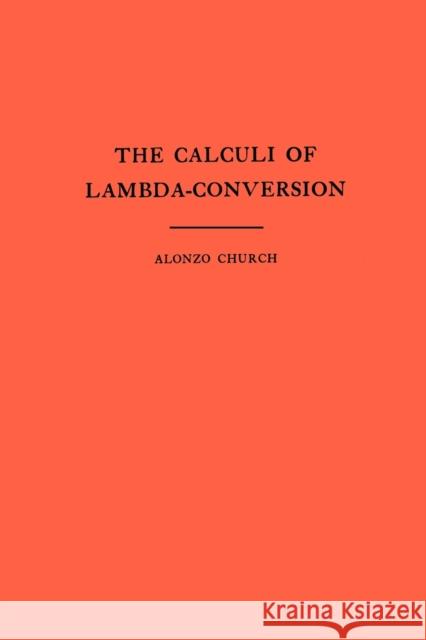 The Calculi of Lambda-Conversion (Am-6), Volume 6 Church, Alonzo 9780691083940 Princeton Book Company Publishers