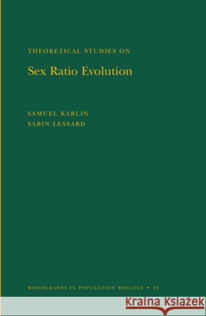 Theoretical Studies on Sex Ratio Evolution. (Mpb-22), Volume 22 Karlin, Samuel 9780691084121 Princeton University Press